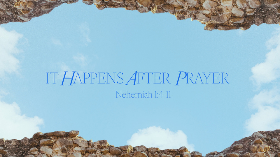Nehemiah 1:4-11 It Happens After Prayer