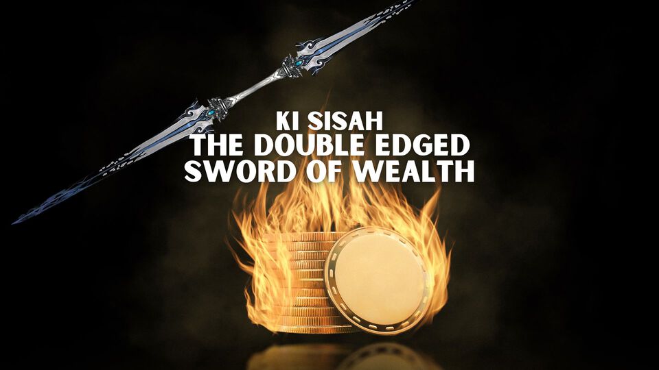 Ki Sisah - The Double Edged Sword of Wealth