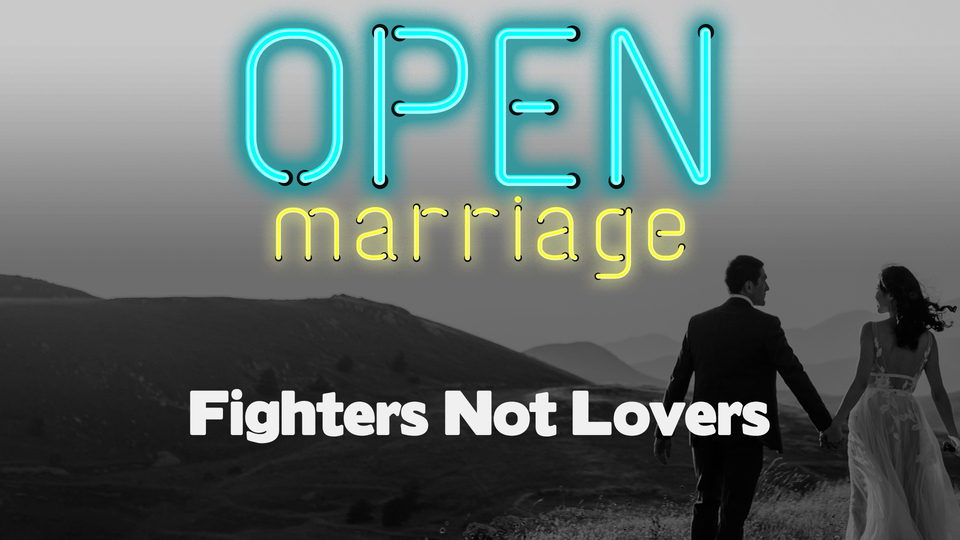 Fighters Not Lovers (Open Marriage - Week 2)